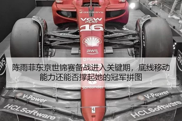 陈雨菲东京世锦赛备战进入关键期，底线移动能力还能否撑起她的冠军拼图